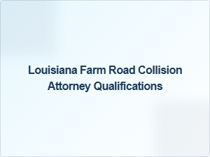 Qualifications for Louisiana Farm Road Accident Lawyers
