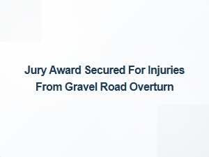 Client Awarded Damages for Gravel Road Accident