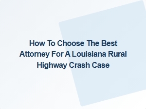 Louisiana Rural Highway Crash Attorney Selection