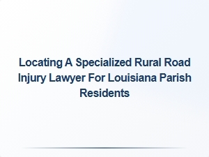 Finding a Rural Road Injury Lawyer in Louisiana