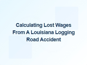 Lost Wage Claims After Louisiana Logging Road Accidents