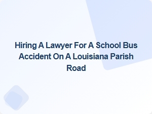 Louisiana Parish Bus Accident Lawyer Hiring Guide
