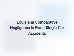 Louisiana Comparative Negligence and Rural Accidents